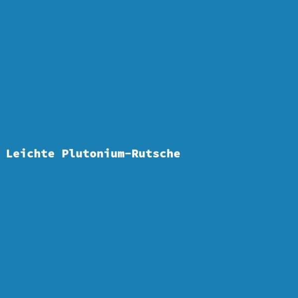 Leichte Plutonium-Rutsche