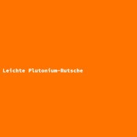 Leichte Plutonium-Rutsche